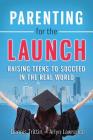 Parenting for the Launch: Raising Teens to Succeed in the Real World By Dennis Trittin, Arlyn Lawrence Cover Image