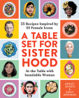 A Table Set for Sisterhood: 35 Recipes Inspired by 35 Female Icons Cover Image