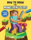 How To Draw for Minecrafters: Crafting Creativity A Step-by-Step Guide to Drawing for Minecrafter Enthusiasts By Cube Hunter, Rocker Cooper Cover Image