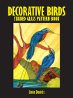 Decorative Birds Stained Glass Pattern Book (Dover Stained Glass Instruction) By Linda Daniels Cover Image