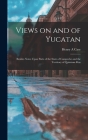Views on and of Yucatan: Besides Notes Upon Parts of the State of Campeche and the Territory of Quintana Roo By Henry A. Case Cover Image