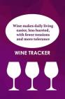 Wine Tracker: Wine Makes Daily Living Easier, Less Hurried With Less Tensions By MM Wine Tasting Journal Notebook Cover Image