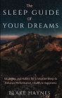 The Sleep Guide of Your Dreams: Strategies and Habits for a Smarter Sleep to Enhance Performance, Health, and Happiness By Blake Haynes Cover Image