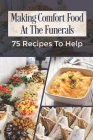 Making Comfort Food At The Funerals: 75 Recipes To Help: Food At Funeral Wake By Katie Fellezs Cover Image