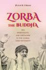 Zorba the Buddha: Sex, Spirituality, and Capitalism in the Global Osho Movement By Hugh B. Urban Cover Image
