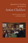 Approaches to Teaching the Works of Anton Chekhov (Approaches to Teaching World Literature #141) By Michael Finke (Editor), J. Michael Holquist (Editor) Cover Image
