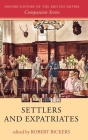 Settlers and Expatriates: Britons Over the Seas (Oxford History of the British Empire Companion) By Robert Bickers Cover Image