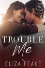 Trouble Me: A Steamy, Small Town Workplace Romance By Eliza Peake Cover Image