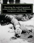 Shooting the mob.Organized crime in photos. Dead Mobsters, Gangsters and Hoods. By Brendan Francis Riley Cover Image