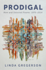 Prodigal: New and Selected Poems, 1976 to 2014 By Linda Gregerson Cover Image