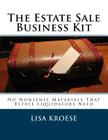 The Estate Sale Business Kit: No Nonsense Materials That Estate Liquidators Need Cover Image
