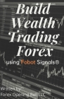 Build Wealth Trading Forex: using Fobot Signals(R) By David A. Gray Cover Image