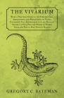 The Vivarium - Being a Practical Guide to the Construction, Arrangement, and Management of Vivaria: Containing Full Information as to all Reptiles Sui By Gregory C. Bateman Cover Image