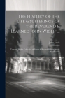 The History of the Life & Sufferings of the Reverend & Learned John Wiclif ...: Together With a Collection of Papers & Records Relating to the Said Hi By John Lewis Cover Image