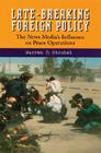 Late Breaking Foreign Policy: News Media's Influence on Peace Operations By Warren P. Strobel Cover Image