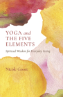 Yoga and the Five Elements: Spiritual Wisdom for Everyday Living By Nicole Goott Cover Image
