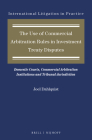 The Use of Commercial Arbitration Rules in Investment Treaty Disputes: Domestic Courts, Commercial Arbitration Institutions and Tribunal Jurisdiction (International Litigation in Practice #11) By Joel Dahlquist Cover Image