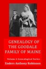 Genealogy of the Goodale Family of Maine: Volume 6 Genealogical Series By Enders Anthony Robinson Cover Image