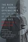 The Ruin of J. Robert Oppenheimer: And the Birth of the Modern Arms Race (Johns Hopkins Nuclear History and Contemporary Affairs) Cover Image