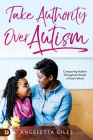 Take Authority Over Autism: Conquering Autism Through the Power of God's Word By Angeletta Giles, Terry Nance (Foreword by) Cover Image