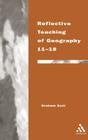 Reflective Teaching of Geography 11-18 (Continuum Studies in Reflective Practice and Theory) By Graham Butt Cover Image
