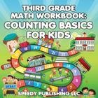 Third Grade Math Workbook: Counting Basics for Kids By Speedy Publishing LLC Cover Image