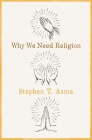 Why We Need Religion By Stephen T. Asma Cover Image