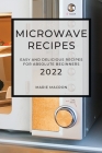 Microwave Recipes 2022: Easy and Delicious Recipes for Absolute Beginners Cover Image