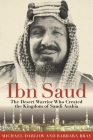 Ibn Saud: The Desert Warrior Who Created the Kingdom of Saudi Arabia Cover Image