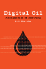 Digital Oil: Machineries of Knowing (Infrastructures) By Eric Monteiro Cover Image