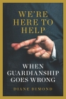 We're Here to Help: When Guardianship Goes Wrong (Brandeis Series in Law and Society) By Diane Dimond Cover Image
