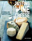 Tasting Wine and Cheese: An Insider's Guide to Mastering the Principles of Pairing Cover Image