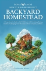 How to Build the Perfect Backyard Homestead: A Comprehensive Guide to Self-Sufficiency with Gardening, Raising Chickens, Beekeeping, Food Preservation (Self-Sufficient Living #1) Cover Image
