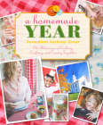 A Homemade Year: The Blessings of Cooking, Crafting, and Coming Together By Jerusalem Jackson Greer Cover Image