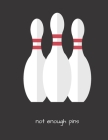 not enough pins: Bowling Score Book 120 Score Sheets 1-5 player Gift for Bowlers & Coaches (8.5'' x 11'') 120 pages Cover Image