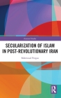 Secularization of Islam in Post-Revolutionary Iran: The Revolution 40 Years on (Iranian Studies) By Mahmoud Pargoo Cover Image