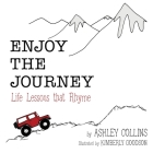 Enjoy the Journey: Life Lessons That Rhyme By Ashley Collins, Kimberly Goodson (Illustrator) Cover Image