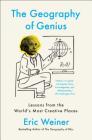 The Geography of Genius: Lessons from the World's Most Creative Places By Eric Weiner Cover Image