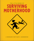 The Little Book of Surviving Motherhood: For Tired Parents Everywhere By Orange Hippo! Cover Image