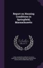 Report on Housing Conditions in Springfield, Massachusetts By Carol Aronovici, Bureau of Social Research of New England (Created by), Springfield M. Union Relief Association (Created by) Cover Image