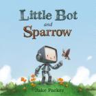 Little Bot and Sparrow By Jake Parker, Jake Parker (Illustrator) Cover Image