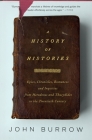A History of Histories: Epics, Chronicles, and Inquiries from Herodotus and Thucydides to the Twentieth Century By John Burrow Cover Image