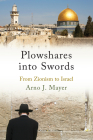 Plowshares into Swords: From Zionism to Israel By Arno J. Mayer Cover Image