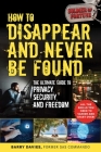 How to Disappear and Never Be Found: The Ultimate Guide to Privacy, Security, and Freedom Cover Image