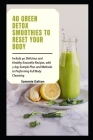 40 Green Detox Smoothies to Reset Your Body: Include 40 Delicious and Healthy Smoothie Recipes, with 5-day Sample Plan and Methods to Performing Full By Sammie Dalton Cover Image