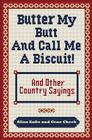 Butter My Butt and Call Me a Biscuit: And Other Country Sayings, Say-So's, Hoots and Hollers Cover Image