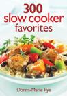 300 Slow Cooker Favorites By Donna-Marie Pye Cover Image
