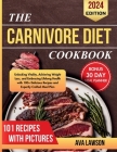 The Carnivore Diet Cookbook: Unlocking Vitality, Achieving Weight Loss, and Embracing Lifelong Health with 100+ Delicious Recipes and Expertly Craf Cover Image