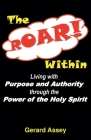 The ROAR Within: Living with Purpose and Authority through the Power of the Holy Spirit By Gerard Assey Cover Image