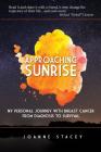 Approaching Sunrise: My Personal Journey with Breast Cancer from Diagnosis to Survival Cover Image